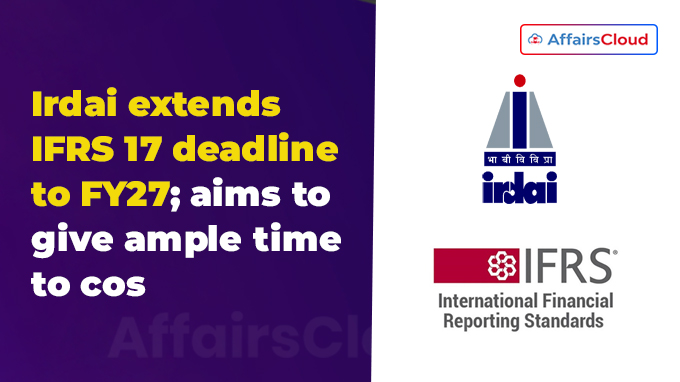 Irdai extends IFRS 17 deadline to FY27