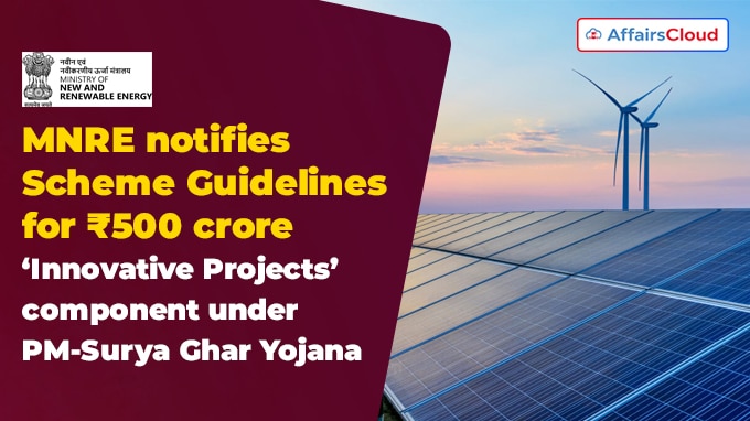 MNRE notifies Scheme Guidelines for ₹500 crore ‘Innovative Projects’