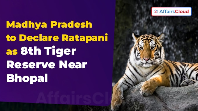Madhya Pradesh to Declare Ratapani as 8th Tiger Reserve Near Bhopal