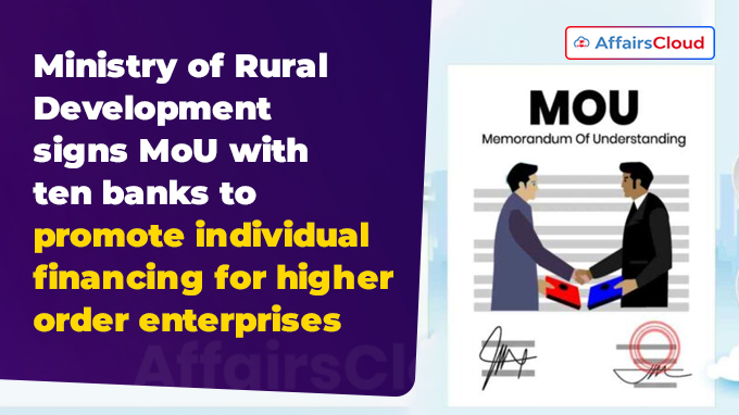 Ministry of Rural Development signs MoU with ten banks to promote individual financing for higher order enterprises