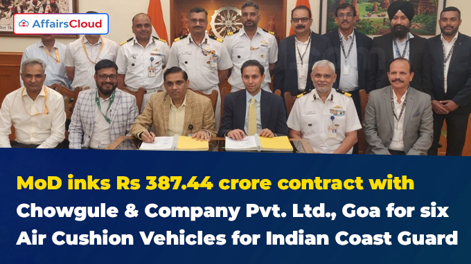 MoD inks Rs 387.44 crore contract with Chowgule & Company Pvt. Ltd., Goa for six Air Cushion Vehicles for Indian Coast Guard