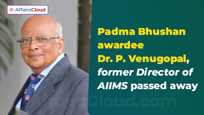 P Venugopal, former Director of AIIMS and Padma Awardee passed away