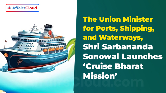 The Union Minister for Ports, Shipping, and Waterways, Shri Sarbananda Sonowal Launches ‘Cruise Bharat Mission’