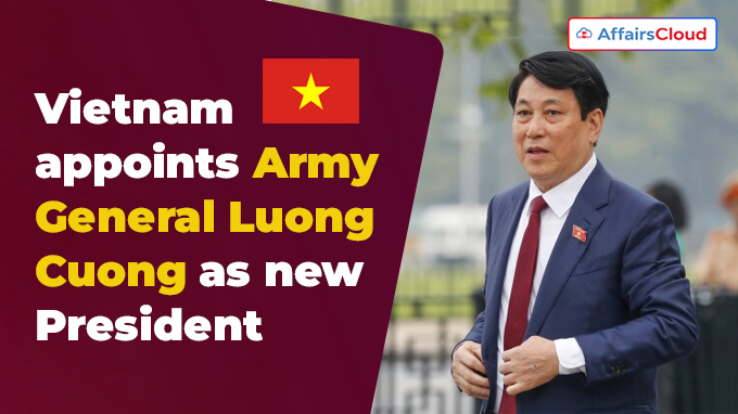 Vietnam appoints Army General Luong Cuong as new President