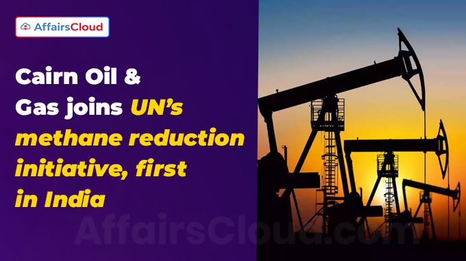 Cairn Oil & Gas joins UN’s methane reduction initiative, first in India