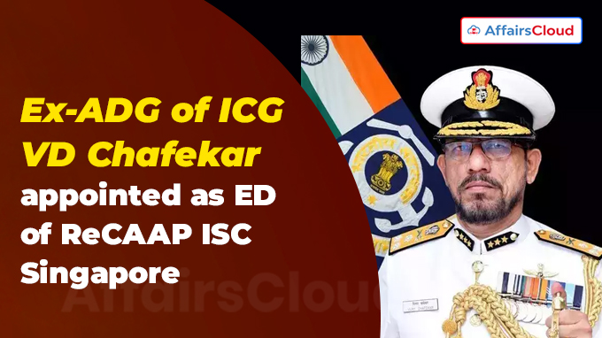 Ex-ADG of ICG VD Chafekar appointed as ED of ReCAAP ISC Singapore