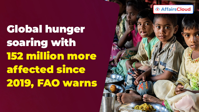 Global hunger soaring with 152 million more affected since 2019, FAO warns