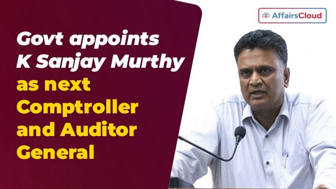 Govt appoints K Sanjay Murthy as next Comptroller and Auditor General