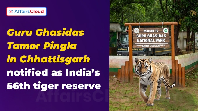 Guru Ghasidas-Tamor Pingla in Chhattisgarh notified as India’s 56th tiger reserve