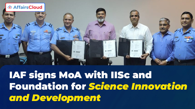 IAF signs MoA with IISc and Foundation for Science Innovation and Development