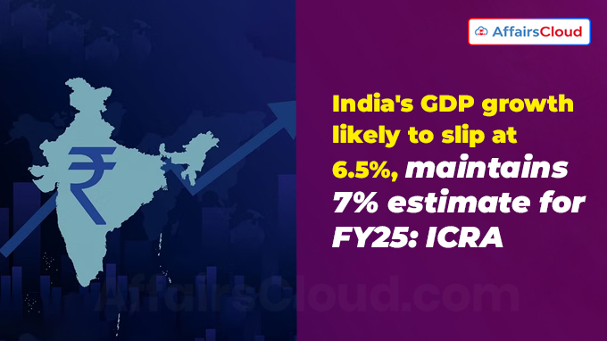 India's GDP growth likely to slip at 6.5%, maintains 7% estimate for FY25 ICRA