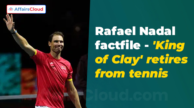 Rafael Nadal factfile - 'King of Clay' retires from tennis