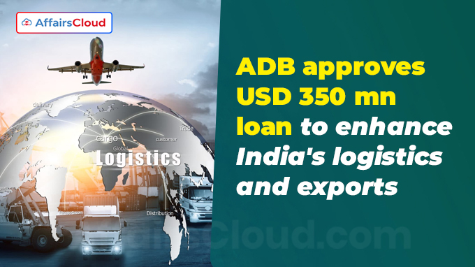 ADB approves USD 350 mn loan to enhance India's logistics and exports