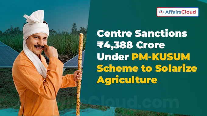Centre Sanctions ₹4,388 Crore Under PM-KUSUM Scheme to Solarize Agriculture