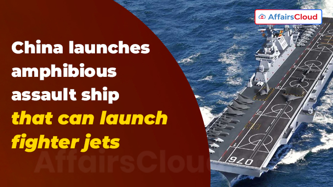 China launches amphibious assault ship that can launch fighter jets