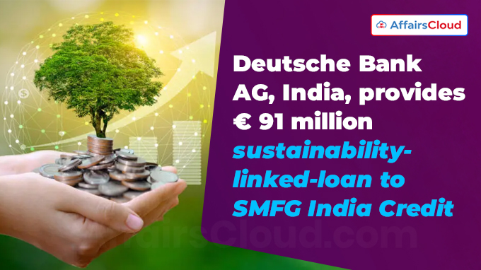 Deutsche Bank AG, India, provides € 91 million sustainability-linked-loan to SMFG India Credit