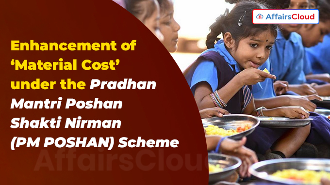 Enhancement of ‘Material Cost’under the Pradhan Mantri Poshan Shakti Nirman (PM POSHAN) Scheme