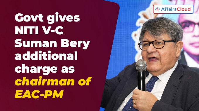 Govt gives NITI V-C Suman Bery additional charge as chairman of EAC-PM