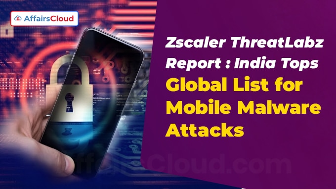 Zscaler ThreatLabz Report India Tops Global List for Mobile Malware Attacks