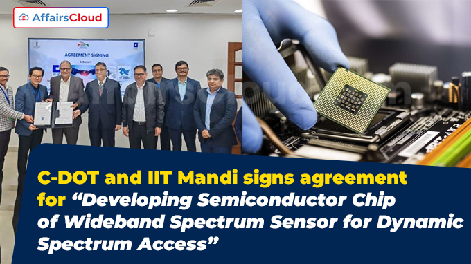 C-DOT and IIT Mandi signs agreement for “Developing Semiconductor Chip of Wideband Spectrum Sensor for Dynamic Spectrum Access”