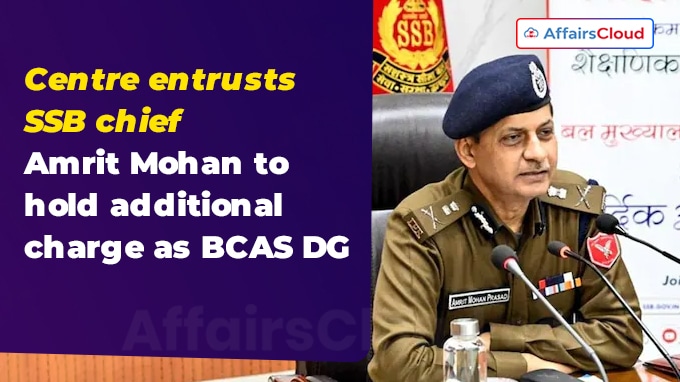 Centre entrusts SSB chief Amrit Mohan to hold additional charge as BCAS DG (2)