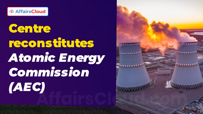 Centre reconstitutes Atomic Energy Commission (AEC)
