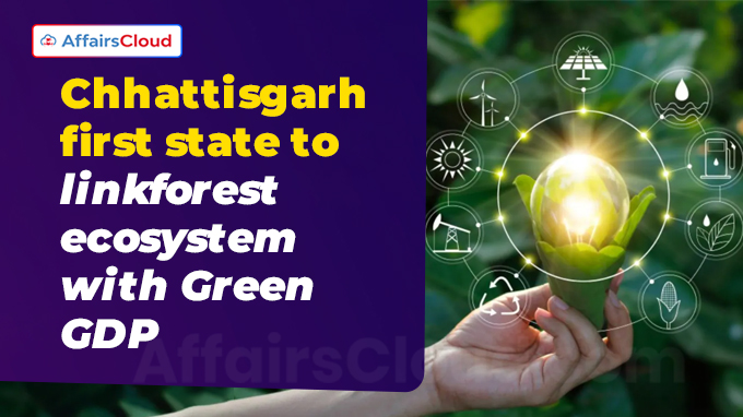 Chhattisgarh first state to link forest ecosystem with Green GDP