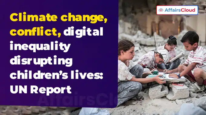 Climate change, conflict, digital inequality disrupting children’s lives