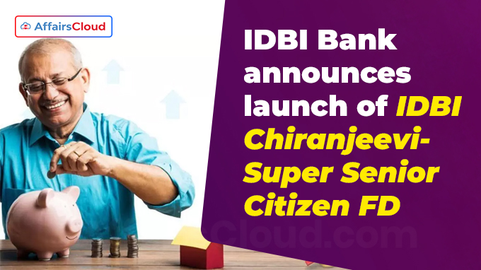 IDBI Bank announces launch of IDBI Chiranjeevi-Super Senior Citizen FD