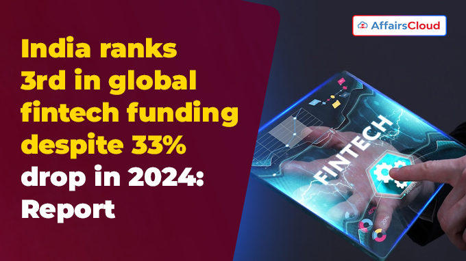 India ranks 3rd in global fintech funding despite 33% drop in 2024