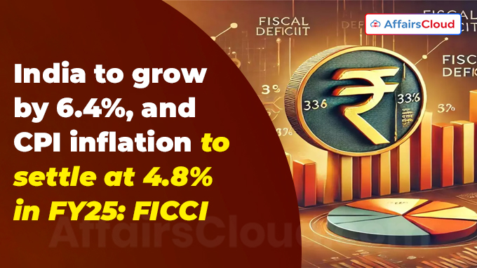 India to grow by 6.4%, and CPI inflation to settle at 4.8% in FY25 FICCI