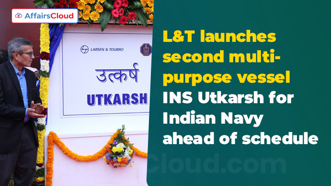 L&T launches second multi-purpose vessel INS Utkarsh for Indian Navy ahead of schedule