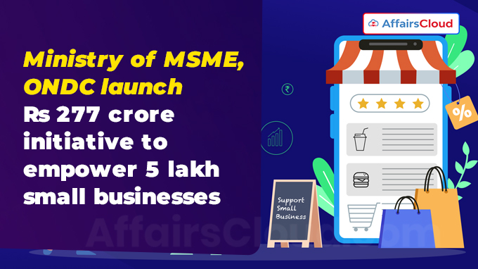 Ministry of MSME, ONDC launch Rs 277 crore initiative to empower 5 lakh small businesses