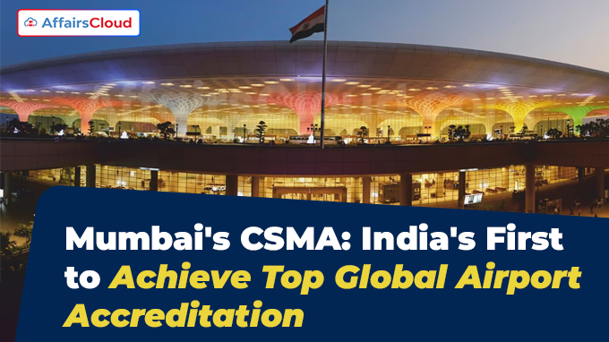 Mumbai's CSMA India's First to Achieve Top Global Airport Accreditation