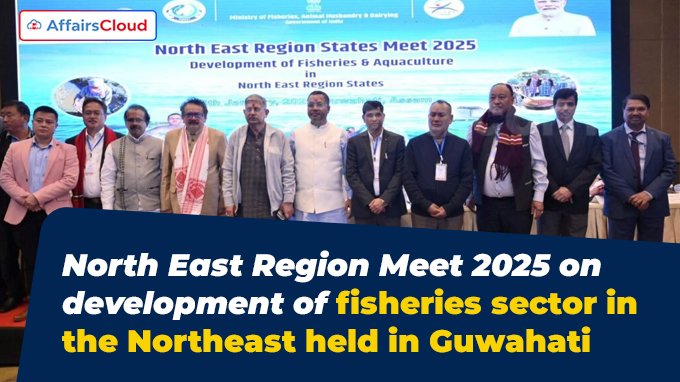 North East Region Meet 2025 on development of fisheries sector in the Northeast held in Guwahati