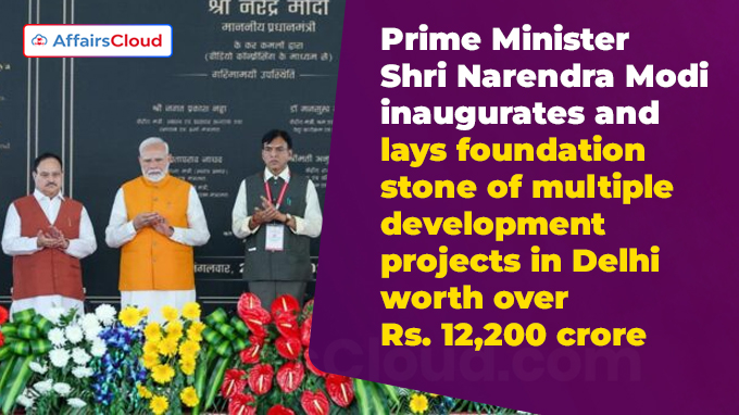 Prime Minister Shri Narendra Modi inaugurates and lays foundation stone of multiple development projects in Delhi worth over Rs. 12,200 crore
