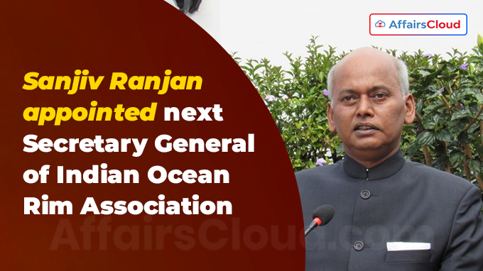 Sanjiv Ranjan appointed next Secretary General of Indian Ocean Rim Association