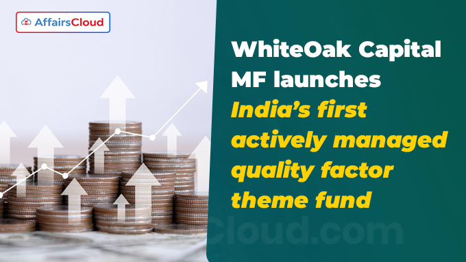 WhiteOak Capital MF launches India’s first actively managed quality factor theme fund