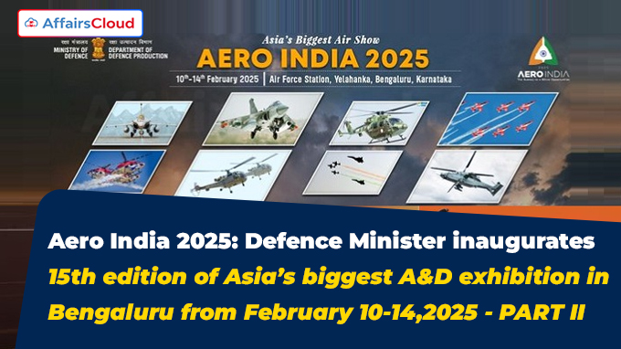 Aero India 2025 Defence Minister inaugurates 15th edition of Asia’s biggest A&D exhibition in Bengaluru from February 10-14,2025 - PART II