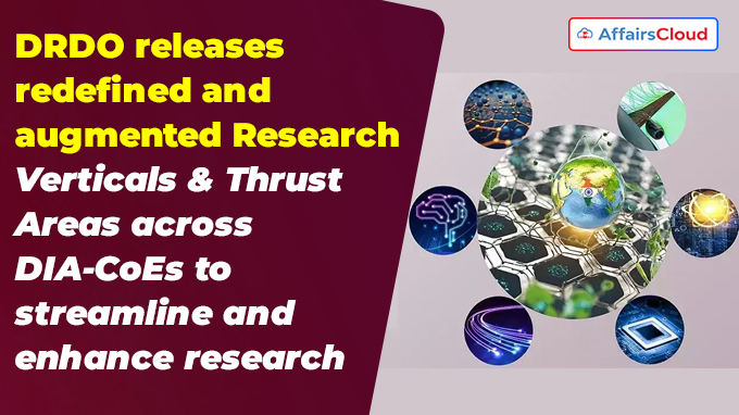 DRDO releases redefined and augmented Research Verticals & Thrust Areas across DIA-CoEs to streamline and enhance research