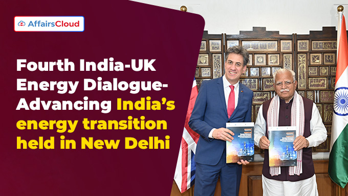 Fourth India-UK Energy Dialogue- Advancing India’s energy transition held in New Delhi