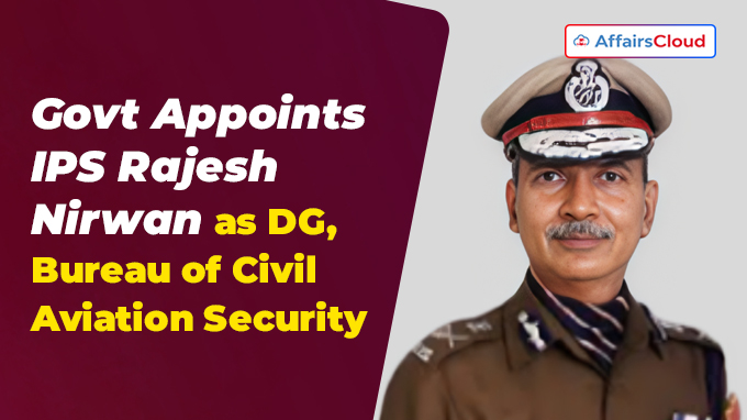 Govt Appoints IPS Rajesh Nirwan as DG, Bureau of Civil Aviation Security