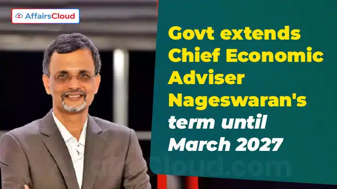 Govt extends Chief Economic Adviser Nageswaran's term until March 2027