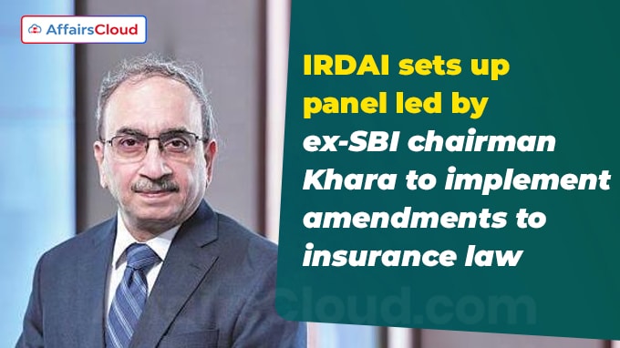 IRDAI sets up panel led by ex-SBI chairman Khara to implement amendments to insurance law