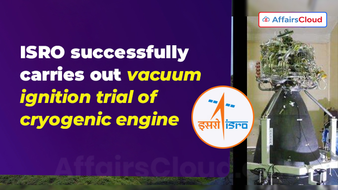 ISRO successfully carries out vacuum ignition trial of cryogenic engine