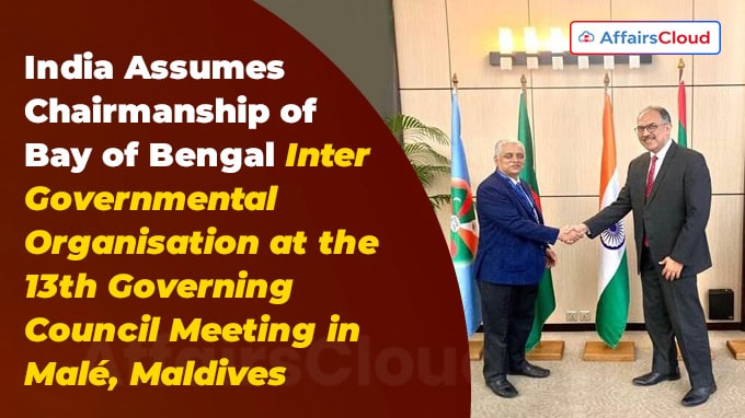 India Assumes Chairmanship of Bay of Bengal Inter-Governmental Organisation at the 13th Governing Council Meeting in Malé, Maldives