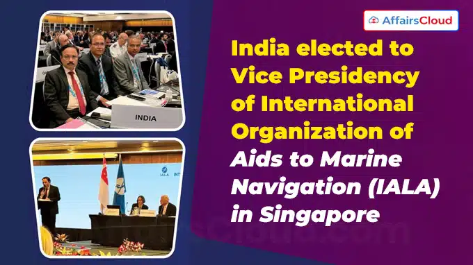 India elected to Vice Presidency of International Organization of Aids to Marine Navigation (IALA) in Singapore