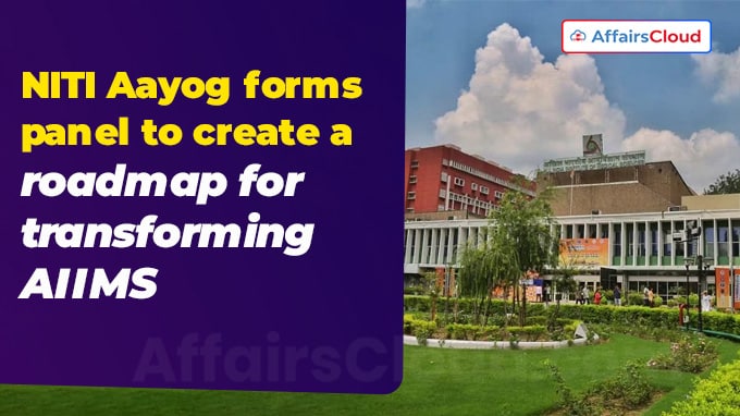 NITI Aayog forms panel to create a roadmap for transforming AIIMS
