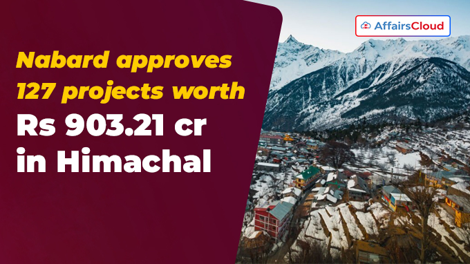 Nabard approves 127 projects worth Rs 903.21 crore in Himachal