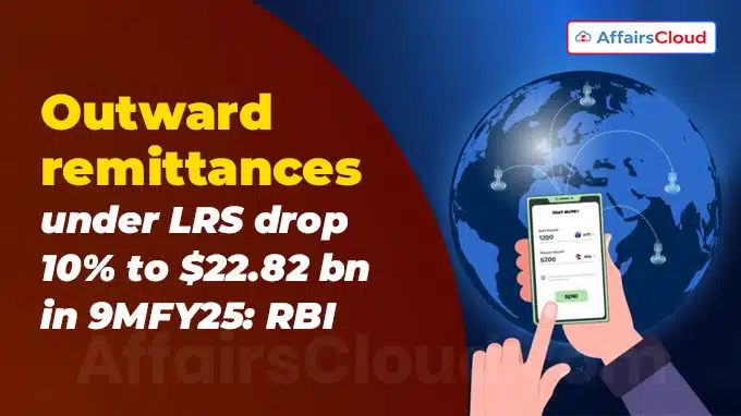 Outward remittances under LRS drop 10% to $22.82 bn in 9MFY25